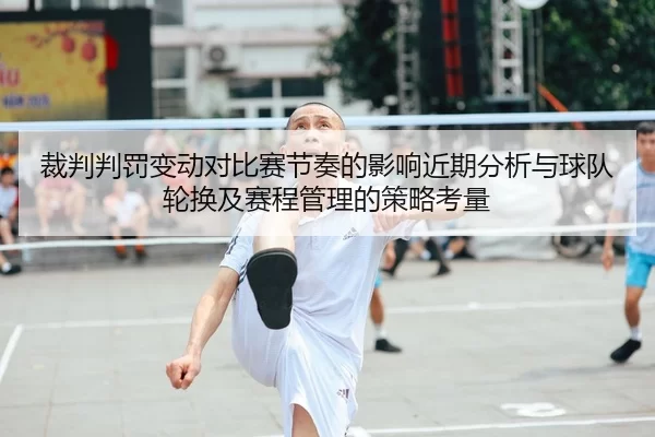 裁判判罚变动对比赛节奏的影响近期分析与球队轮换及赛程管理的策略考量