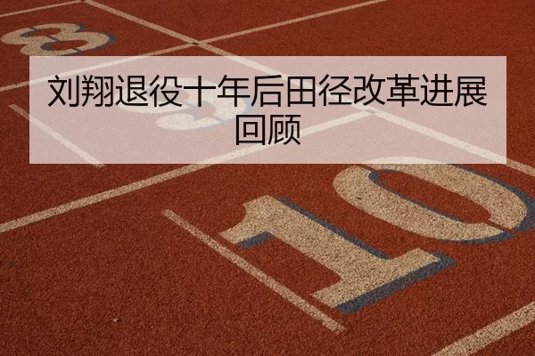 刘翔退役十年后田径改革进展回顾